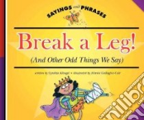 Break a Leg! (And Other Odd Things We Say) libro in lingua di Klingel Cynthia Fitterer, Gallagher-Cole Mernie (ILT)