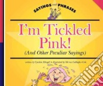 I'm Tickled Pink! (And Other Peculiar Sayings) libro in lingua di Klingel Cynthia Fitterer, Gallagher-Cole Mernie (ILT)