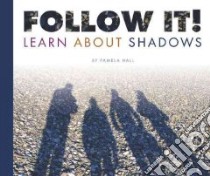 Follow It! Learn About Shadows libro in lingua di Hall Pamela