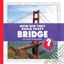 How Did They Build That? Bridge libro in lingua di Franchino Vicky