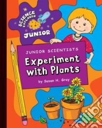 Junior Scientists Experiment With Plants libro in lingua di Gray Susan Heinrichs