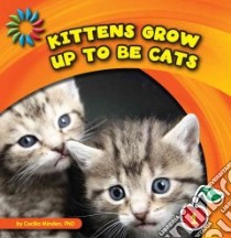 Kittens Grow Up to Be Cats libro in lingua di Minden Cecilia