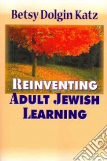 Reinventing Adult Jewish Education libro in lingua di Katz Betsy Dolgin