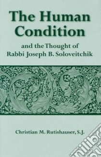 The Human Condition and the Thought of Rabbi Joseph B. Soloveitchik libro in lingua di Rutishauser Christian M., Wolfe Katherine (TRN)