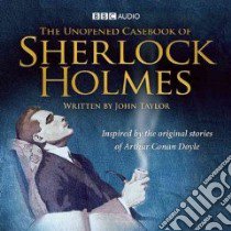 The Unopened Casebook of Sherlock Holmes (CD Audiobook) libro in lingua di Taylor John
