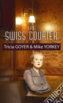The Swiss Courier libro in lingua di Goyer Tricia, Yorkey Mike
