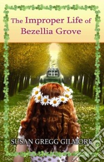 The Improper Life of Bezellia Grove libro in lingua di Gilmore Susan Gregg
