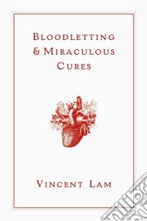 Bloodletting and Miraculous Cures libro in lingua di Lam Vincent