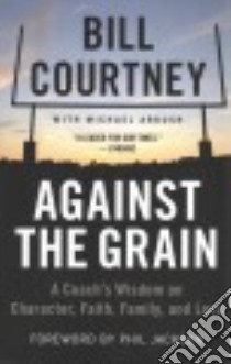 Against the Grain libro in lingua di Courtney Bill, Arkush Michael (CON)