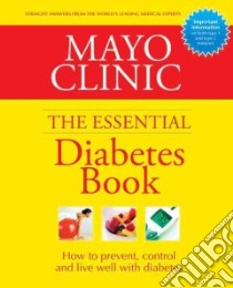 Mayo Clinic The Essential Diabetes Book libro in lingua di Mayo Clinic (EDT)