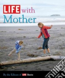 Life with Mother libro in lingua di Life Magazine (COR), Sullivan Robert (EDT), Burrows Barbara Baker (CON), Lieberman Christina (CON)