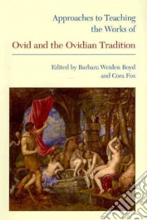 Approaches to Teaching the Works of Ovid and the Ovidian Tradition libro in lingua di Boyd Barbara Weiden (EDT), Fox Cora (EDT)