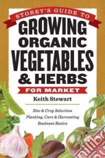 Storey's Guide to Growing Organic Vegetables & Herbs for Market libro in lingua di Stewart Keith