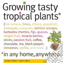 Growing Tasty Tropical Plants in Any Home, Anywhere libro in lingua di Martin Laurelynn G., Martin Byron E.