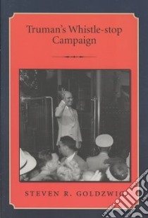 Truman's Whistle-Stop Campaign libro in lingua di Goldzwig Steven R.