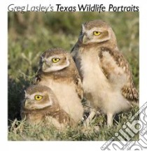 Greg Lasley's Texas Wildlife Portraits libro in lingua di Lasley Greg (PHT), Tveten John (INT), Tveten Gloria (INT)