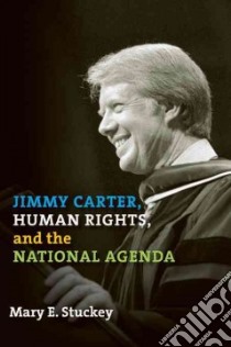 Jimmy Carter, Human Rights, and the National Agenda libro in lingua di Stuckey Mary E.