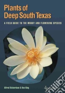 Plants of Deep South Texas libro in lingua di Richardson Alfred, King Ken