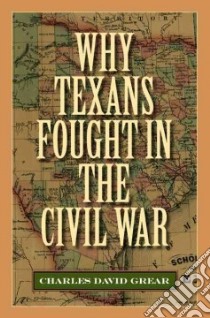Why Texans Fought in the Civil War libro in lingua di Grear Charles David