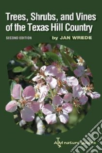 Trees, Shrubs, and Vines of the Texas Hill Country libro in lingua di Wrede Jan
