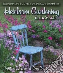 Heirloom Gardening in the South libro in lingua di Welch William C., Grant Greg, Mueller Cynthia W. (CON), Powell Jason (CON), Rushing Felder (FRW)