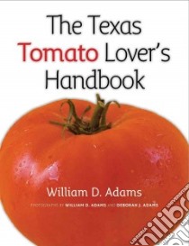 The Texas Tomato Lover's Handbook libro in lingua di Adams William D., Adams Deborah J. (PHT)
