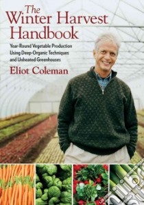 The Winter Harvest Handbook libro in lingua di Coleman Eliot, Damrosch Barbara (PHT)