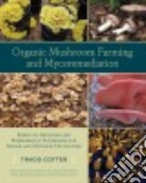 Organic Mushroom Farming and Mycoremediation libro in lingua di Cotter Tradd