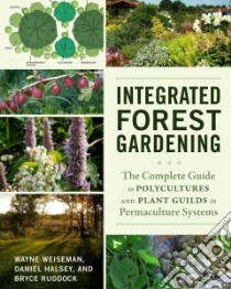 Integrated Forest Gardening libro in lingua di Weiseman Wayne, Halsey Daniel, Ruddock Bryce