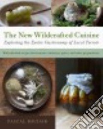 The New Wildcrafted Cuisine libro in lingua di Baudar Pascal