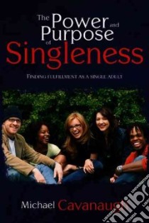 Power and Purpose of Singleness libro in lingua di Cavanaugh Michael