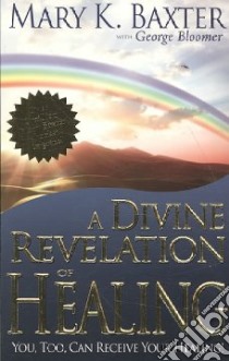 A Divine Revelation of Healing libro in lingua di Baxter Mary K., Bloomer George