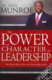 The Power of Character in Leadership libro in lingua di Munroe Myles Dr.