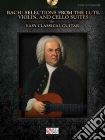 Bach - Selections from the Lute, Violin, and Cello Suites for Easy Classical Guitar libro in lingua di Bach Johann Sebastian (COP)