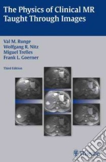 The Physics of Clinical MR Taught Through Images libro in lingua di Runge Val M. M.D., Nitz Wolfgang R. Ph.D., Trelles Miguel M.D., Goemer Frank L. Ph.D.