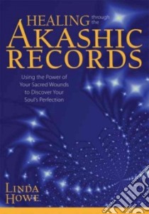 Healing Through the Akashic Records libro in lingua di Howe Linda