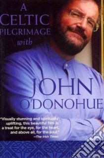 A Celtic Pilgrimage With John O'donohue libro in lingua di O'Donohue John