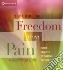 Freedom from Pain (CD Audiobook) libro in lingua di Levine Peter A. Ph.D., Phillips Maggie Ph.D.
