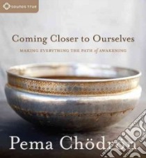 Coming Closer to Ourselves (CD Audiobook) libro in lingua di Chodron Pema