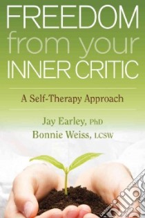 Freedom from Your Inner Critic libro in lingua di Earley Jay, Weiss Bonnie
