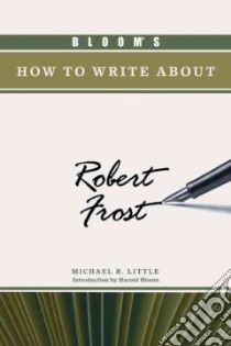 Bloom's How to Write About Robert Frost libro in lingua di Little Michael R., Bloom Harold (INT)