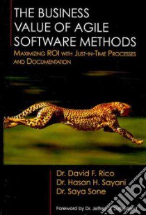 The Business Value of Agile Software Methods libro in lingua di Rico David F., Sayani Hasan H., Sone Saya, Sutherland Jeffrey V. (FRW)