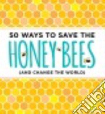 50 Ways to Save the Honey Bees and Change the World libro in lingua di Donahue J. Scott