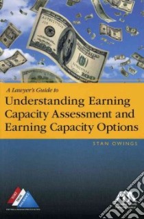 Lawyer's Guide to Understanding Earning Capacity Assessment and Earning Capacity Options libro in lingua di Owings Stan