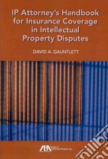 IP Attorney's Handbook for Insurance Coverage in Intellectual Property Disputes libro in lingua di Gauntlett David A.