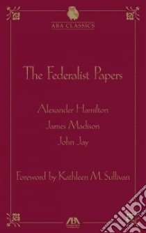The Federalist Papers libro in lingua di Hamilton Alexander, Madison James, Jay John, Sullivan Kathleen M. (FRW)
