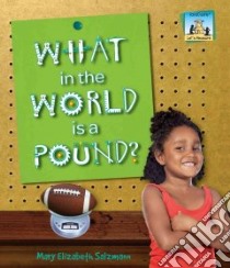 What in the World is a Pound? libro in lingua di Salzmann Mary Elizabeth
