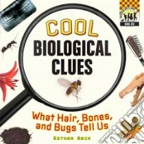 Cool Biological Clues: What Hair, Bones and Bugs Tell Us. libro in lingua di Beck Esther