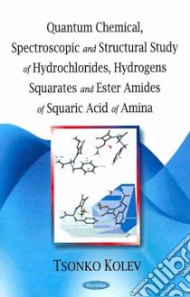 Quantum Chemical, Spectroscopic and Structural Study of Hydrochlorides, Hydrogens Squarates and Ester Amides of Squaric Acid of Amina libro in lingua di Kolev Tsonko