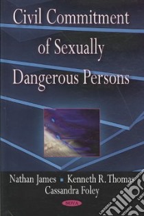 Civil Committment of Sexually Dangerous Persons libro in lingua di James Nathan, Thomas Kenneth R., Foley Cassandra